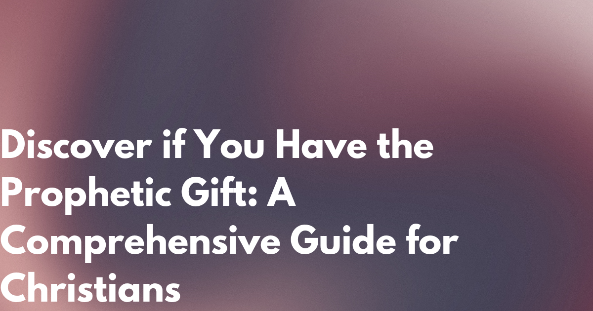 Discover if You Have the Prophetic Gift A Comprehensive Guide for
